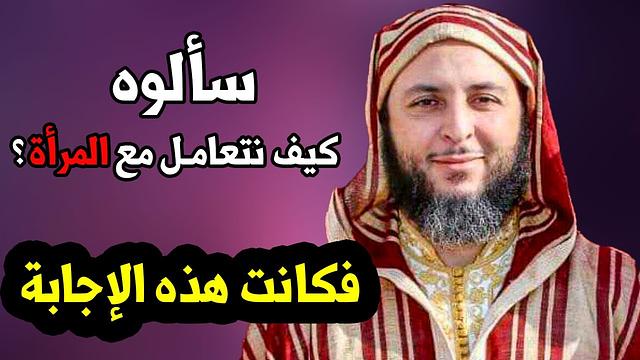 سـأل عن كـيـف يـتعامـل مـع الـمرأة ..! فـكانت هذه إجابة الشيخ سعيد الكملي