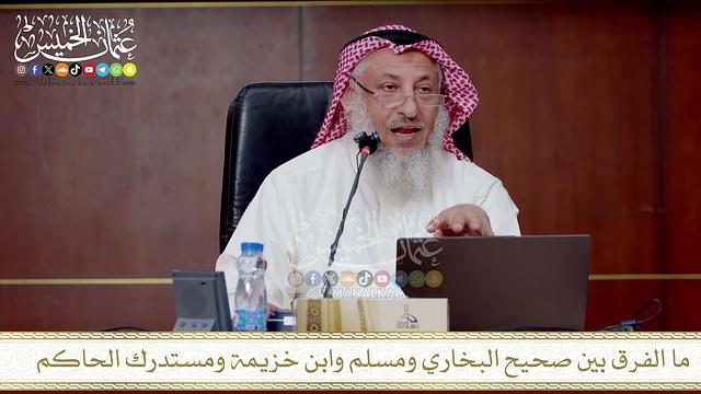 ما الفرق بين صحيح البخاري ومسلم وابن خزيمة ومستدرك الحاكم