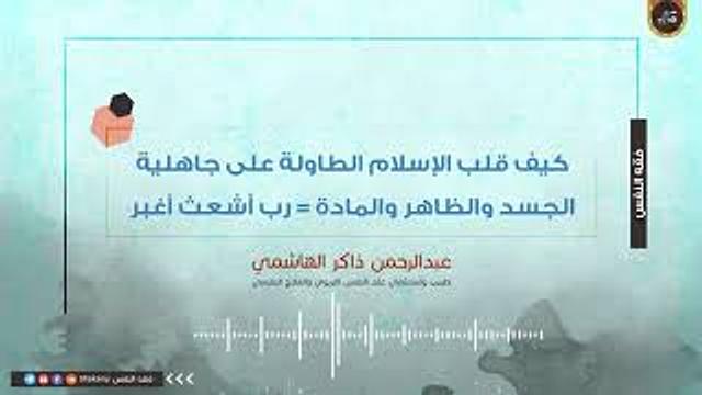كيف قلب الإسلام الطاولة على جاهلية الجسد والظاهر والمادة = رب أشعث أغبر | عبدالرحمن ذاكر الهاشمي