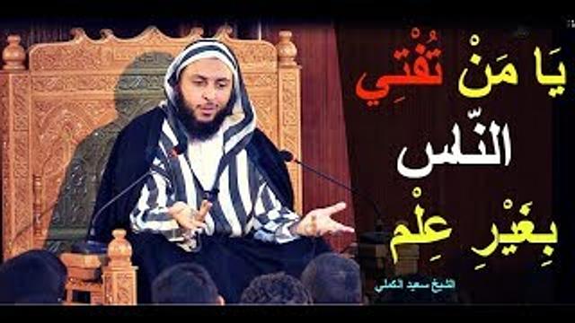 يا من تُفتي الناس بغير علم..اسمع كيف كان الإمام مالك يُعظّم شأن الفتوى ـ الشيخ سعيد الكملي