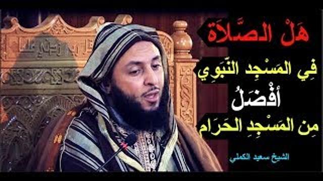 هل الصّلاة في المسجد النبوي خير من المسجد الحرام ؟ إليكم تفصيل مفصل للشيخ سعيد الكملي