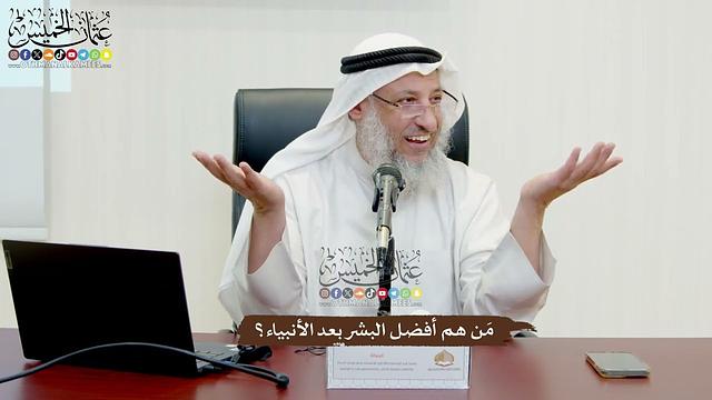 9 - مَن هم أفضل البشر بعد الأنبياء؟ - عثمان الخميس