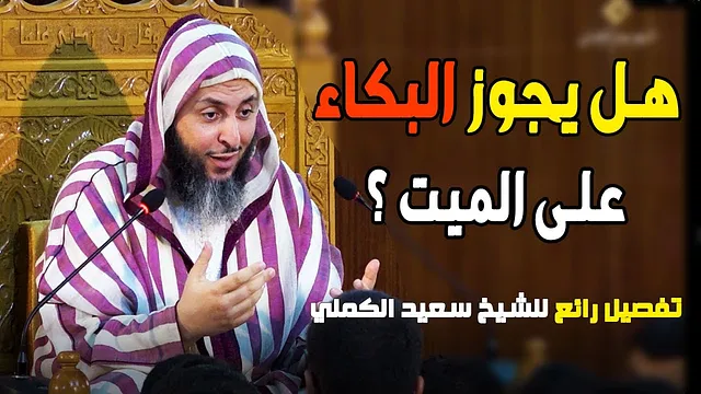 -  2022-مقطع لابد أن تشاهده :هل يجوز البكاء والنياحة على الميت ؟ تفصيل رائع للشيخ سعيد الكملي