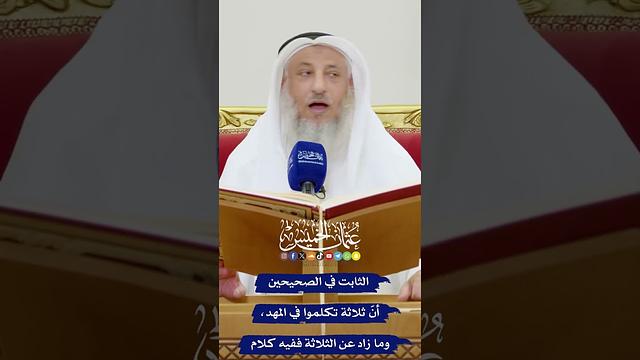 الثابت في الصحيحين أنّ ثلاثة تكلموا في المهد، وما زاد عن الثلاثة ففيه كلام - عثمان الخميس