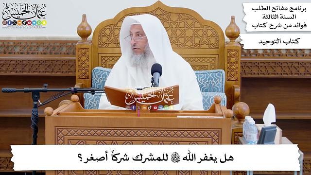 64 - هل يغفر الله تعالى للمشرك شركاً أصغر؟ - عثمان الخميس