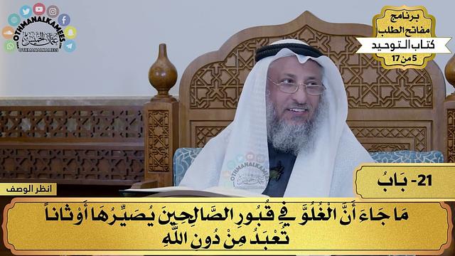 21 - شرح كتاب التوحيد - ما جاء أن الغلو في قبور الصالحين... - مفاتح الطلب - عثمان الخميس
