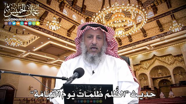 11 - حديث “الظُّلمُ ظُلُمَاتٌ يَومَ القِيَامَةِ” - عثمان الخميس