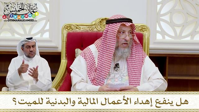 1578 - هل ينفع إهداء الأعمال المالية والبدنية للميت؟ - عثمان الخميس