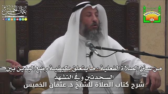 664 - من سنن الصلاة الفعلية - ما يتعلق بكيفية وضع اليدين بين السجدتين وفي التشهد - عثمان الخميس
