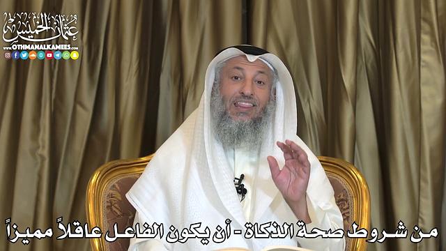 2485 - من شروط صحة الذكاة - أن يكون الفاعل عاقلاً مميزاً - عثمان الخميس
