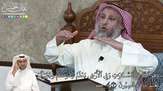 18 -   وَهُوَ ٱللَّهُ فِي ٱلسَّمَٰوَٰتِ وَفِي ٱلۡأَرۡضِ يَعۡلَمُ سِرَّكُمۡ... - عثمان الخميس