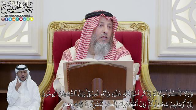 871 - (وَلَا تَأۡكُلُواْ مِمَّا لَمۡ يُذۡكَرِ ٱسۡمُ ٱللَّهِ عَلَيۡهِ وَإِنَّهُۥ ...) - عثمان الخميس