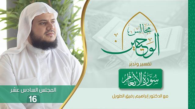 مجالس الوحيين | تفسير وتدبر سورة الأنعام | المجلس السادس عشر [من الآية 141 إلى الآية 149]