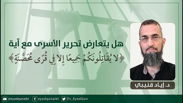 هل يتعارض تحرير الأسرى مع آية "لا يقاتلونكم جميعا إلا في قرى محصنة أو من وراء جدر"؟