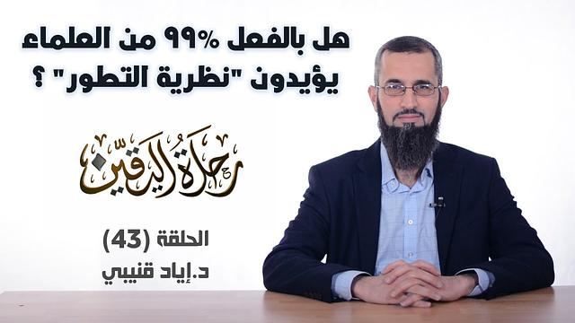 رحلة اليقين ٤٣: هل بالفعل ٩٩% من "العلماء" يؤيدون "نظرية التطور"؟