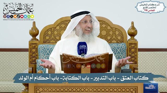 118 - الملخص الفقهي- كتاب العتق - باب التدبير- باب الكتابة- باب أحكام أم الولد/الشيخ د. عثمان الخميس