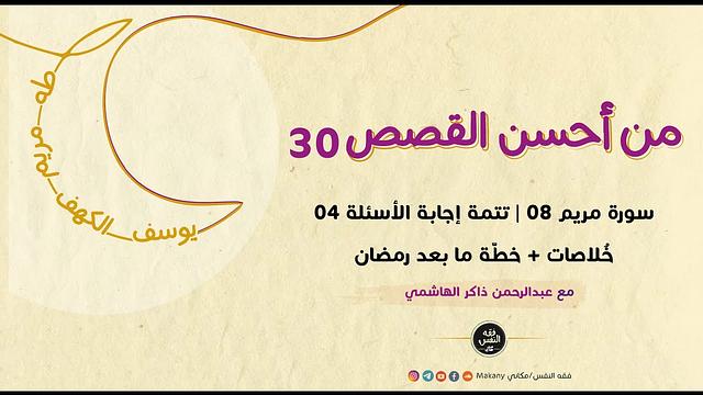 من أحسن القصص 30 | سورة مريم 08 | تتمة إجابة الأسئلة 04 + خلاصات + خطة ما بعد رمضان