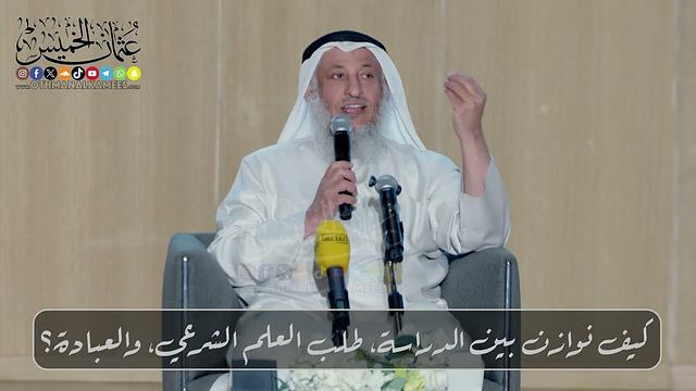 كيف نوازن بين الدراسة، طلب العلم الشرعي، والعبادة؟ // الشيخ د. عثمان الخميس