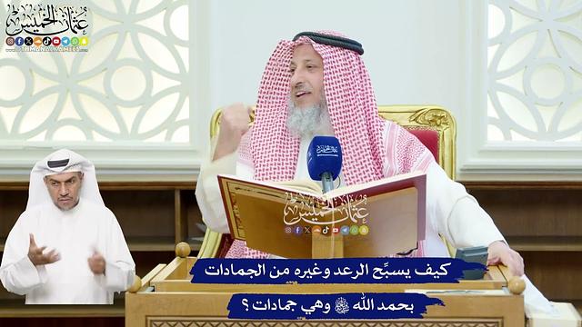 104 - كيف يسبِّح الرعد وغيره من الجمادات بحمد الله تعالى وهي جمادات؟ - عثمان الخميس