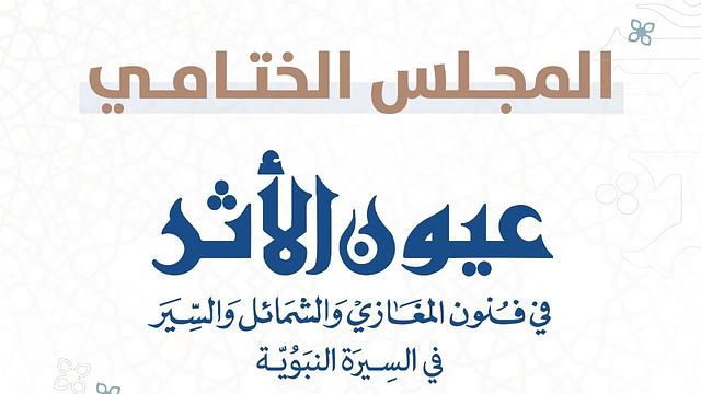 عيون الأثر في فنون المغازي والشمائل والسيّر | برنامج رياض الجنة | المجلس الرابع والعشرون الأخير